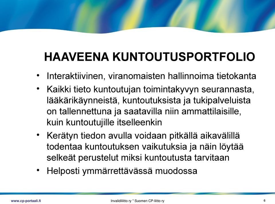 kuntoutujille itselleenkin Kerätyn tiedon avulla voidaan pitkällä aikavälillä todentaa kuntoutuksen vaikutuksia ja näin