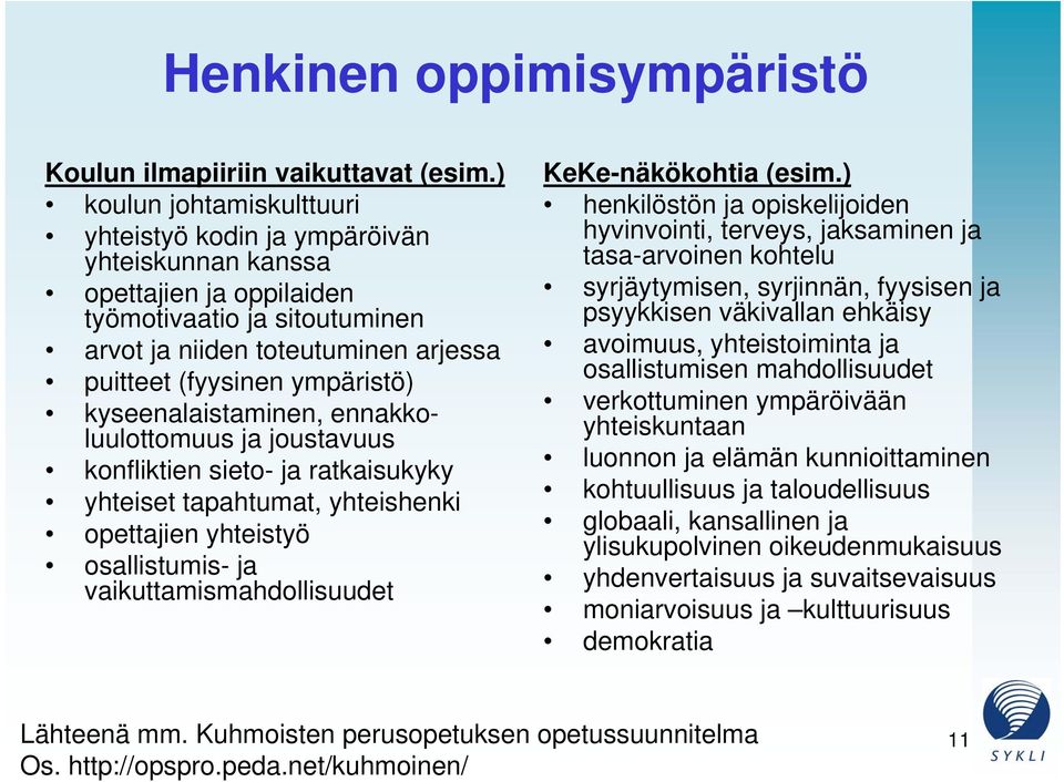 kyseenalaistaminen, ennakkoluulottomuus ja joustavuus konfliktien sieto- ja ratkaisukyky yhteiset tapahtumat, yhteishenki opettajien yhteistyö osallistumis- ja vaikuttamismahdollisuudet