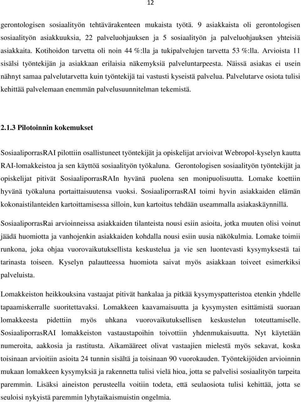 Kotihoidon tarvetta oli noin 44 %:lla ja tukipalvelujen tarvetta 53 %:lla. Arvioista 11 sisälsi työntekijän ja asiakkaan erilaisia näkemyksiä palveluntarpeesta.