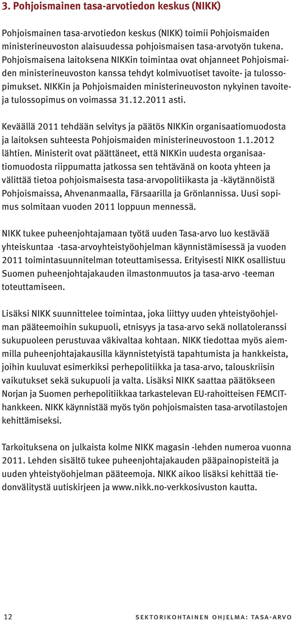 NIKKin ja Pohjoismaiden ministerineuvoston nykyinen tavoiteja tulossopimus on voimassa 31.12.2011 asti.