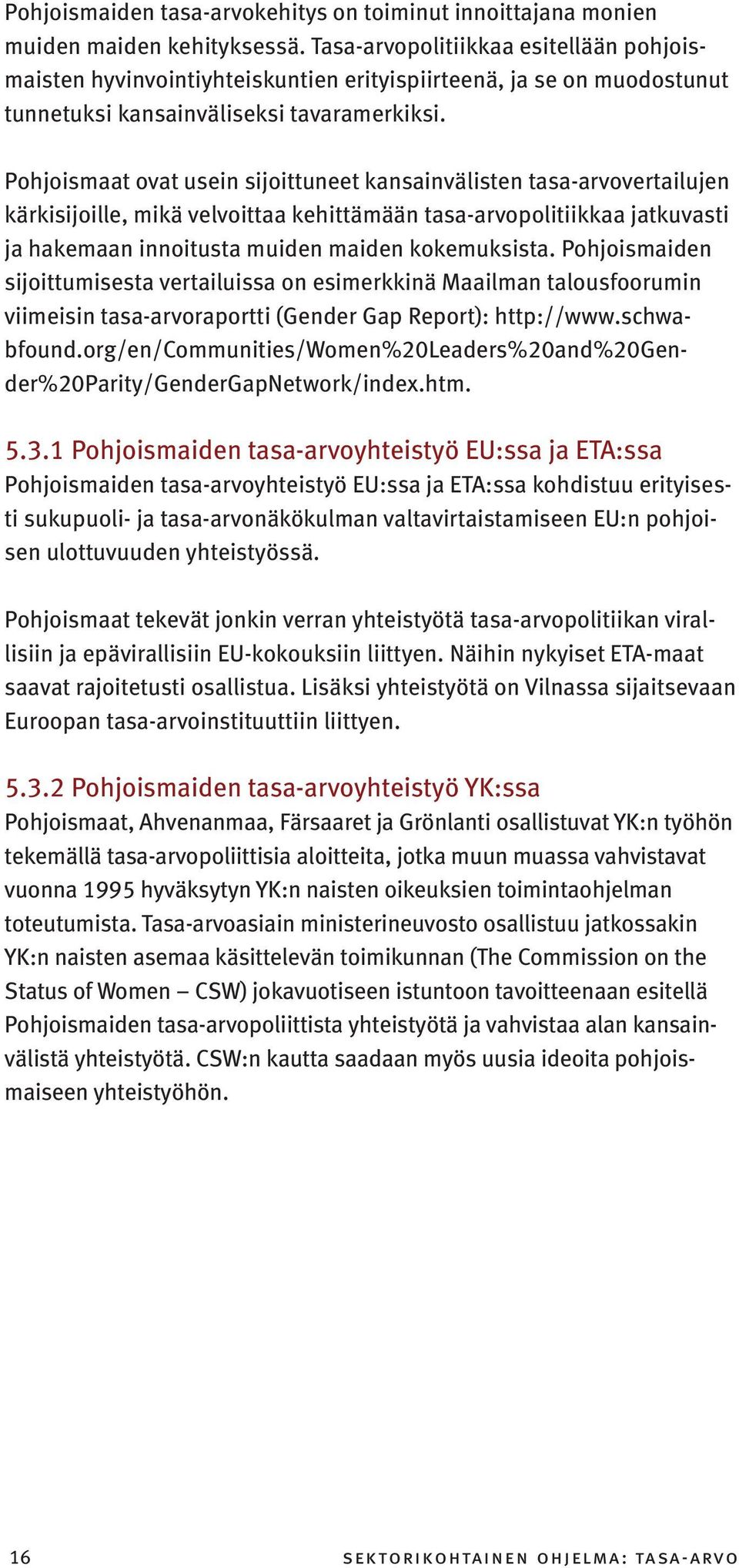 Pohjoismaat ovat usein sijoittuneet kansainvälisten tasa-arvovertailujen kärkisijoille, mikä velvoittaa kehittämään tasa-arvopolitiikkaa jatkuvasti ja hakemaan innoitusta muiden maiden kokemuksista.