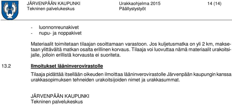 Tilaaja voi luovuttaa nämä materiaalit urakoitsijalle, jolloin erillistä korvausta ei suoriteta. 13.