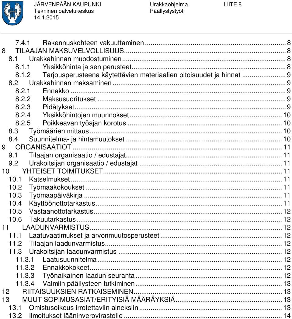 .. 10 8.2.5 Poikkeavan työajan korotus... 10 8.3 Työmäärien mittaus... 10 8.4 Suunnitelma- ja hintamuutokset... 10 9 ORGANISAATIOT... 11 9.1 Tilaajan organisaatio / edustajat... 11 9.2 Urakoitsijan organisaatio / edustajat.