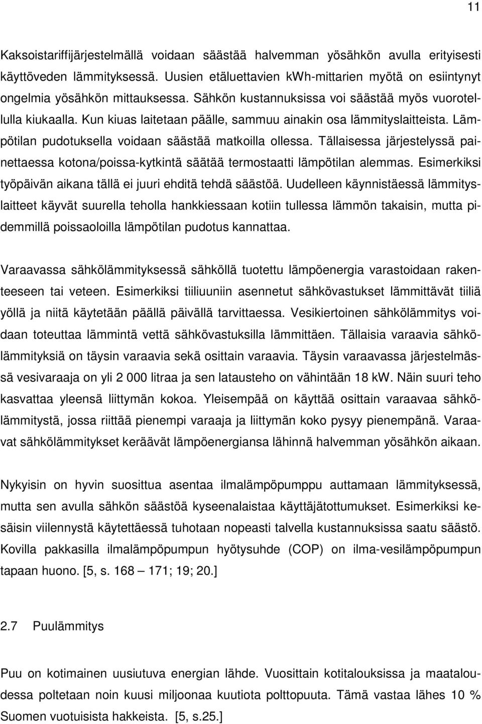 Tällaisessa järjestelyssä painettaessa kotona/poissa-kytkintä säätää termostaatti lämpötilan alemmas. Esimerkiksi työpäivän aikana tällä ei juuri ehditä tehdä säästöä.