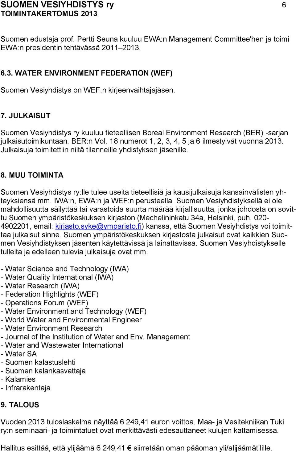 JULKAISUT Suomen Vesiyhdistys ry kuuluu tieteellisen Boreal Environment Research (BER) -sarjan julkaisutoimikuntaan. BER:n Vol. 18 numerot 1, 2, 3, 4, 5 ja 6 ilmestyivät vuonna 2013.