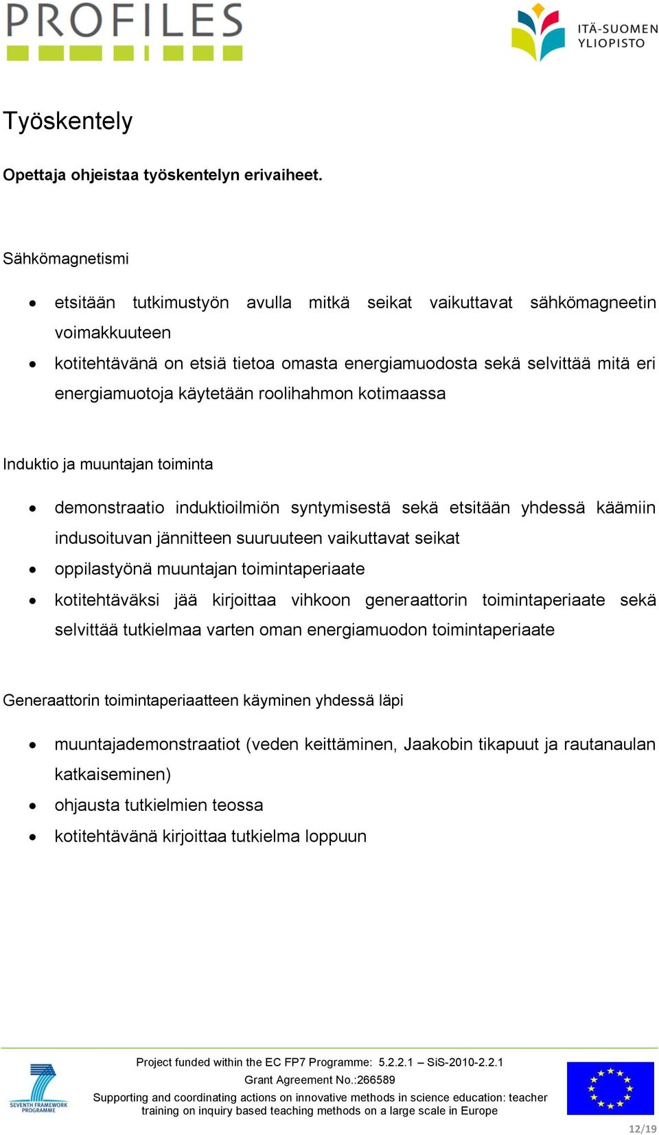 käytetään roolihahmon kotimaassa Induktio ja muuntajan toiminta demonstraatio induktioilmiön syntymisestä sekä etsitään yhdessä käämiin indusoituvan jännitteen suuruuteen vaikuttavat seikat