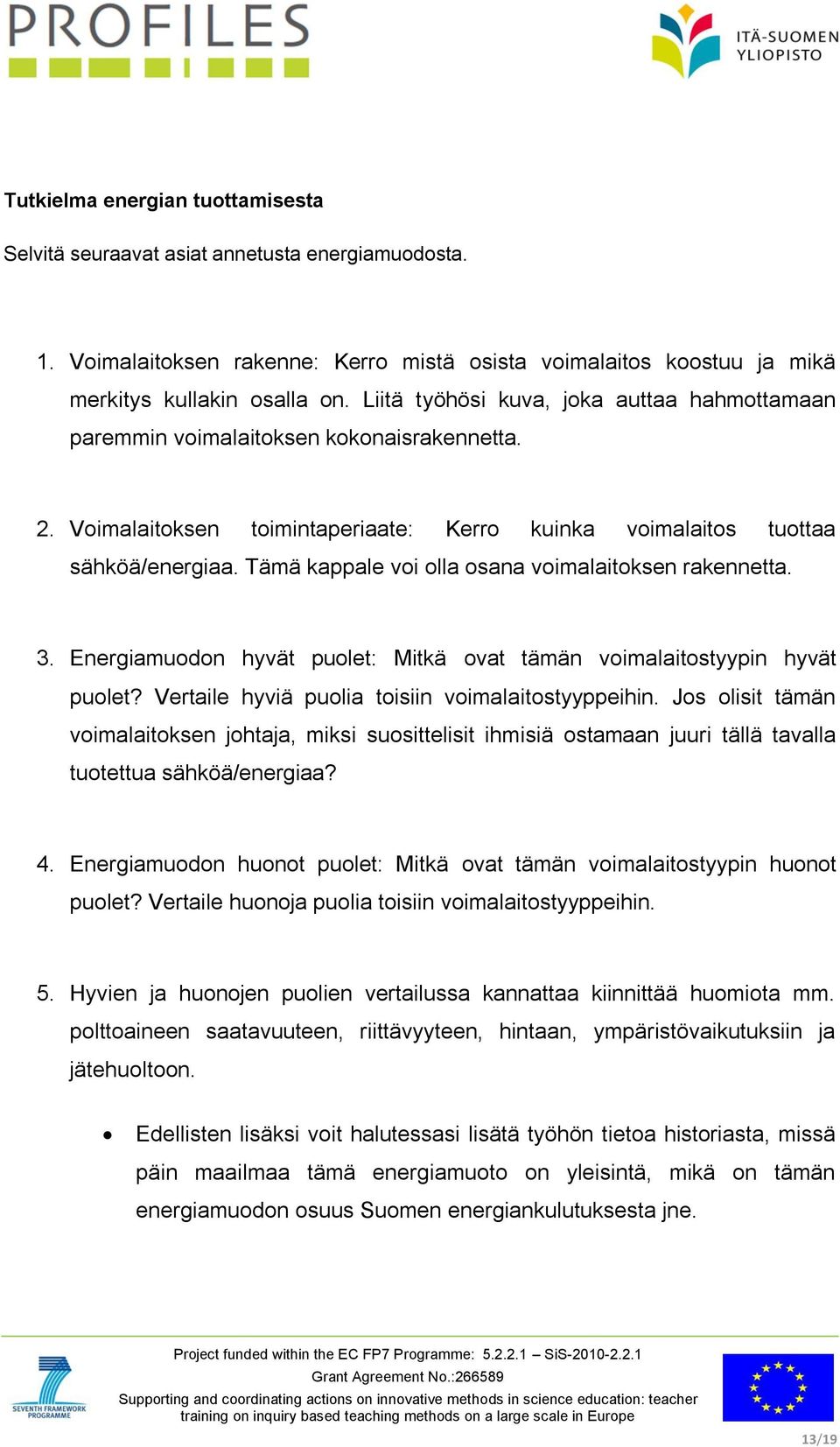 Tämä kappale voi olla osana voimalaitoksen rakennetta. 3. Energiamuodon hyvät puolet: Mitkä ovat tämän voimalaitostyypin hyvät puolet? Vertaile hyviä puolia toisiin voimalaitostyyppeihin.