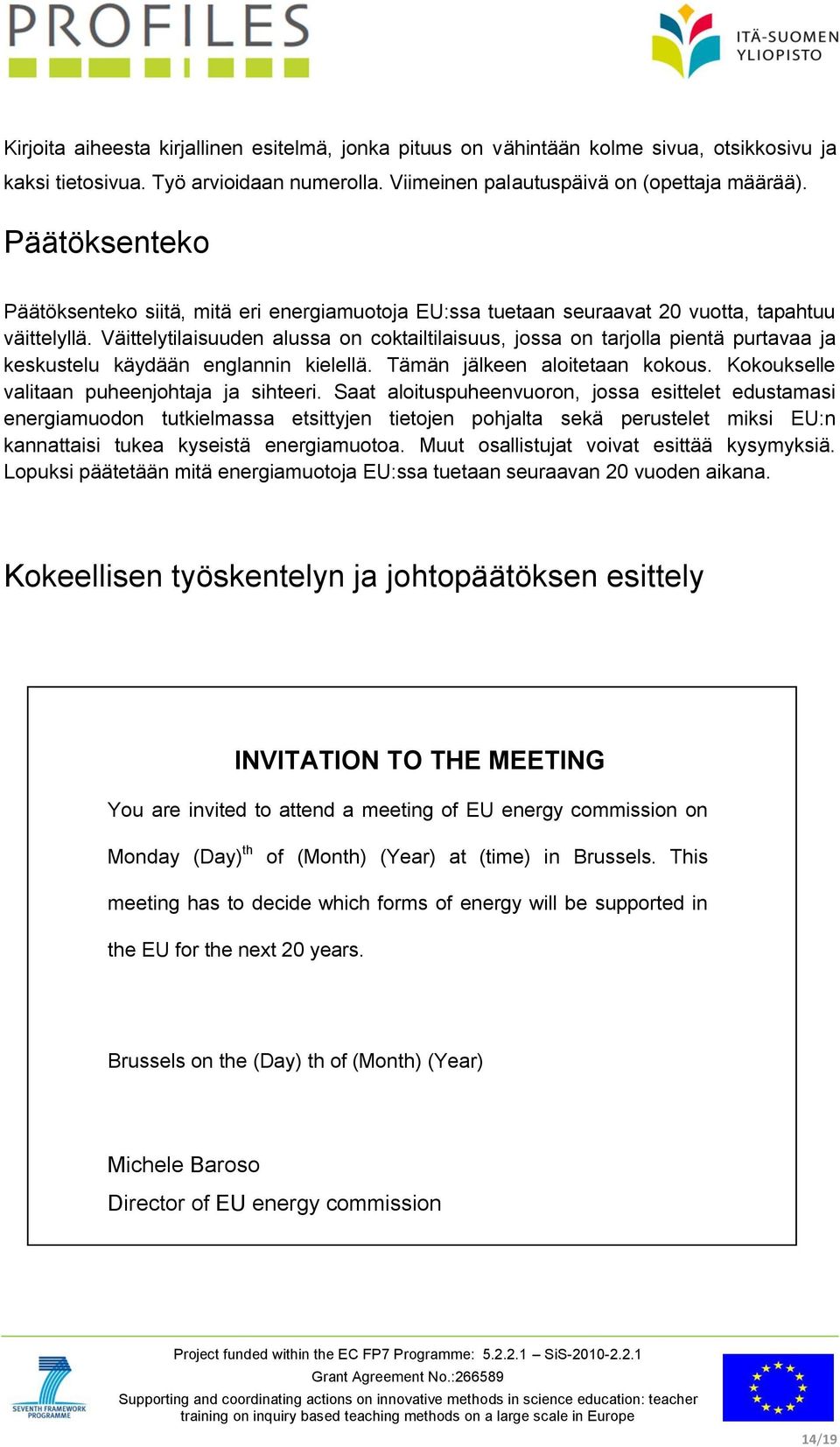 Väittelytilaisuuden alussa on coktailtilaisuus, jossa on tarjolla pientä purtavaa ja keskustelu käydään englannin kielellä. Tämän jälkeen aloitetaan kokous.