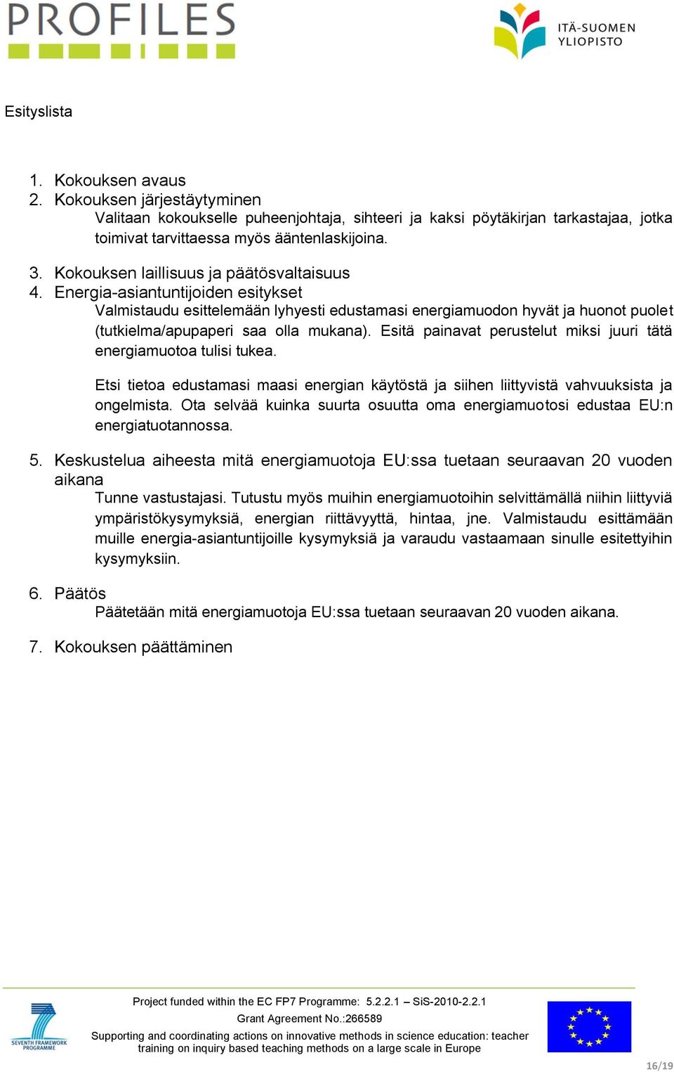 Esitä painavat perustelut miksi juuri tätä energiamuotoa tulisi tukea. Etsi tietoa edustamasi maasi energian käytöstä ja siihen liittyvistä vahvuuksista ja ongelmista.