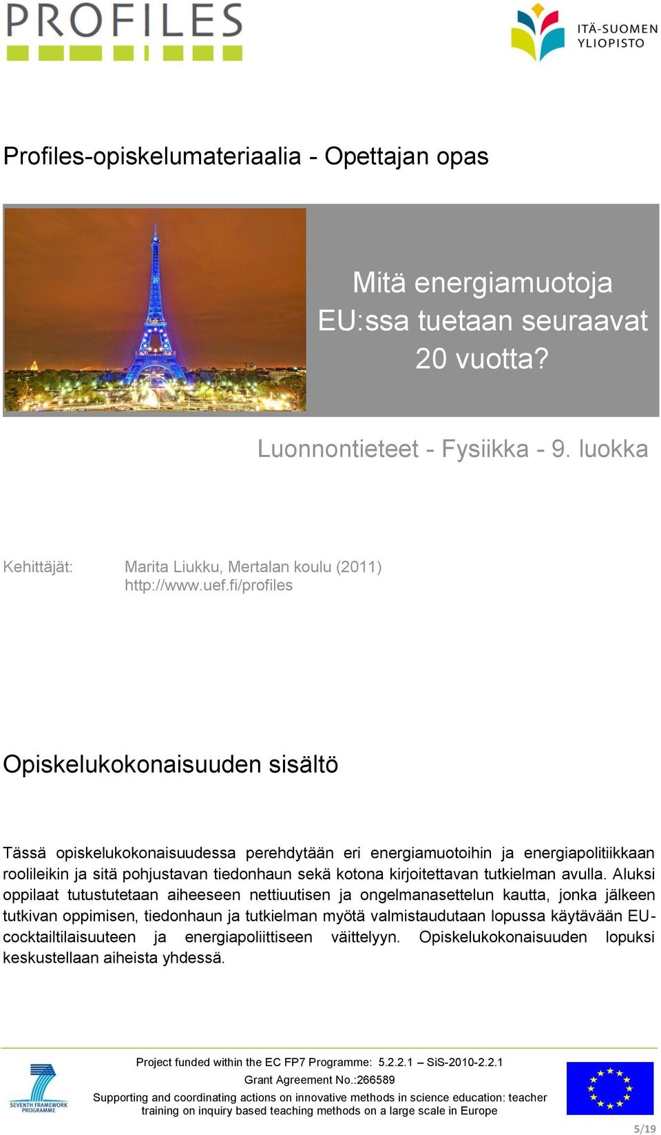 fi/profiles Opiskelukokonaisuuden sisältö Tässä opiskelukokonaisuudessa perehdytään eri energiamuotoihin ja energiapolitiikkaan roolileikin ja sitä pohjustavan tiedonhaun sekä