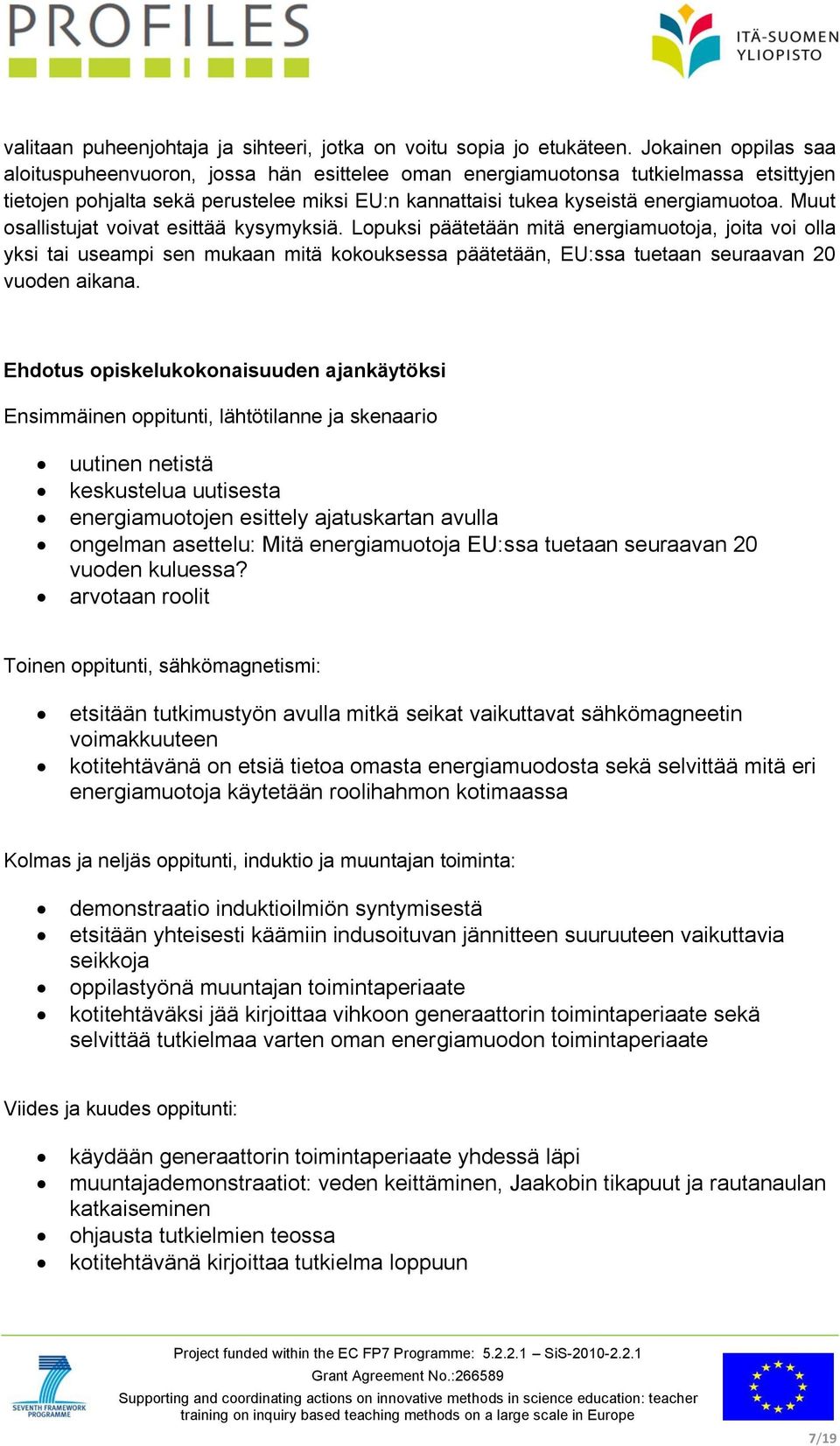 Muut osallistujat voivat esittää kysymyksiä. Lopuksi päätetään mitä energiamuotoja, joita voi olla yksi tai useampi sen mukaan mitä kokouksessa päätetään, EU:ssa tuetaan seuraavan 20 vuoden aikana.
