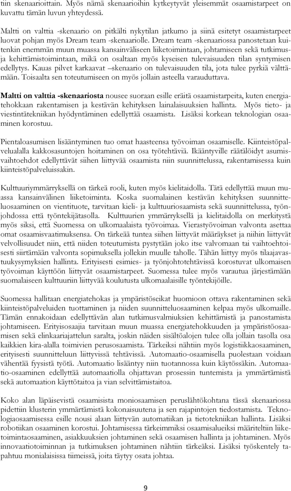 Dream team -skenaariossa panostetaan kuitenkin enemmän muun muassa kansainväliseen liiketoimintaan, johtamiseen sekä tutkimusja kehittämistoimintaan, mikä on osaltaan myös kyseisen tulevaisuuden