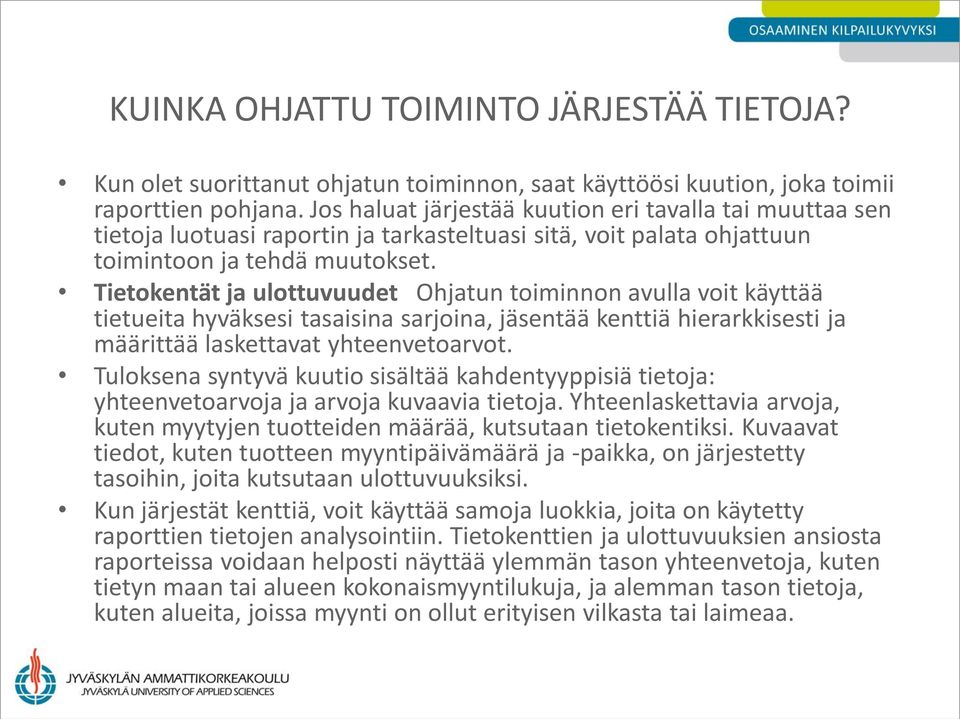 Tietokentät ja ulottuvuudet Ohjatun toiminnon avulla voit käyttää tietueita hyväksesi tasaisina sarjoina, jäsentää kenttiä hierarkkisesti ja määrittää laskettavat yhteenvetoarvot.