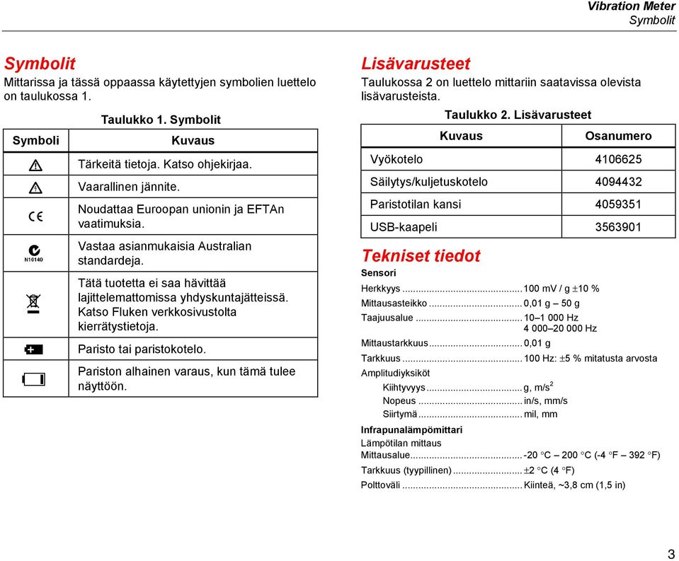 Katso Fluken verkkosivustolta kierrätystietoja. Paristo tai paristokotelo. Pariston alhainen varaus, kun tämä tulee näyttöön.