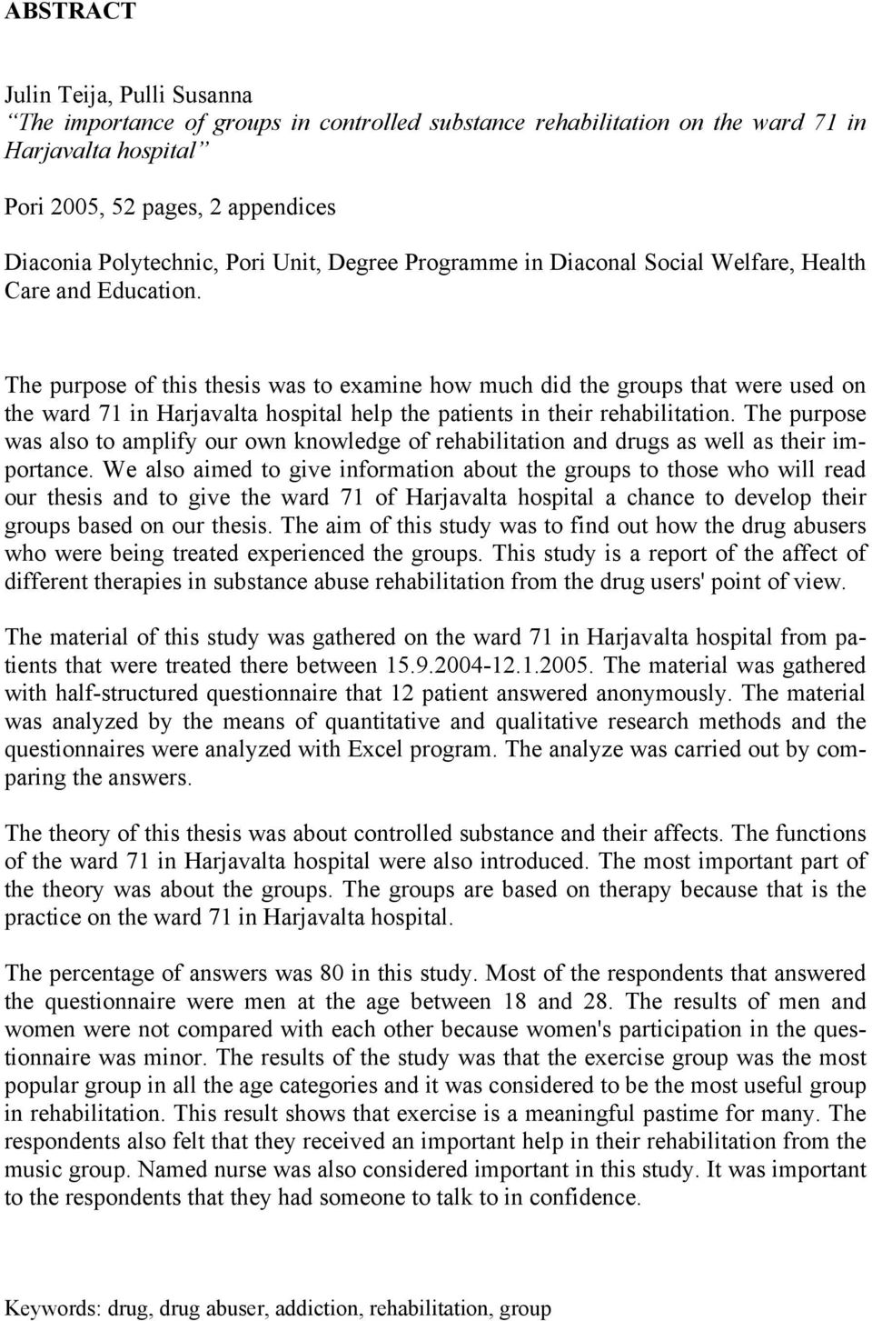 The purpose of this thesis was to examine how much did the groups that were used on the ward 71 in Harjavalta hospital help the patients in their rehabilitation.