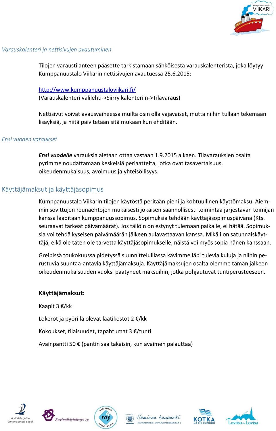 fi/ (Varauskalenteri välilehti->siirry kalenteriin->tilavaraus) Nettisivut voivat avausvaiheessa muilta osin olla vajavaiset, mutta niihin tullaan tekemään lisäyksiä, ja niitä päivitetään sitä mukaan