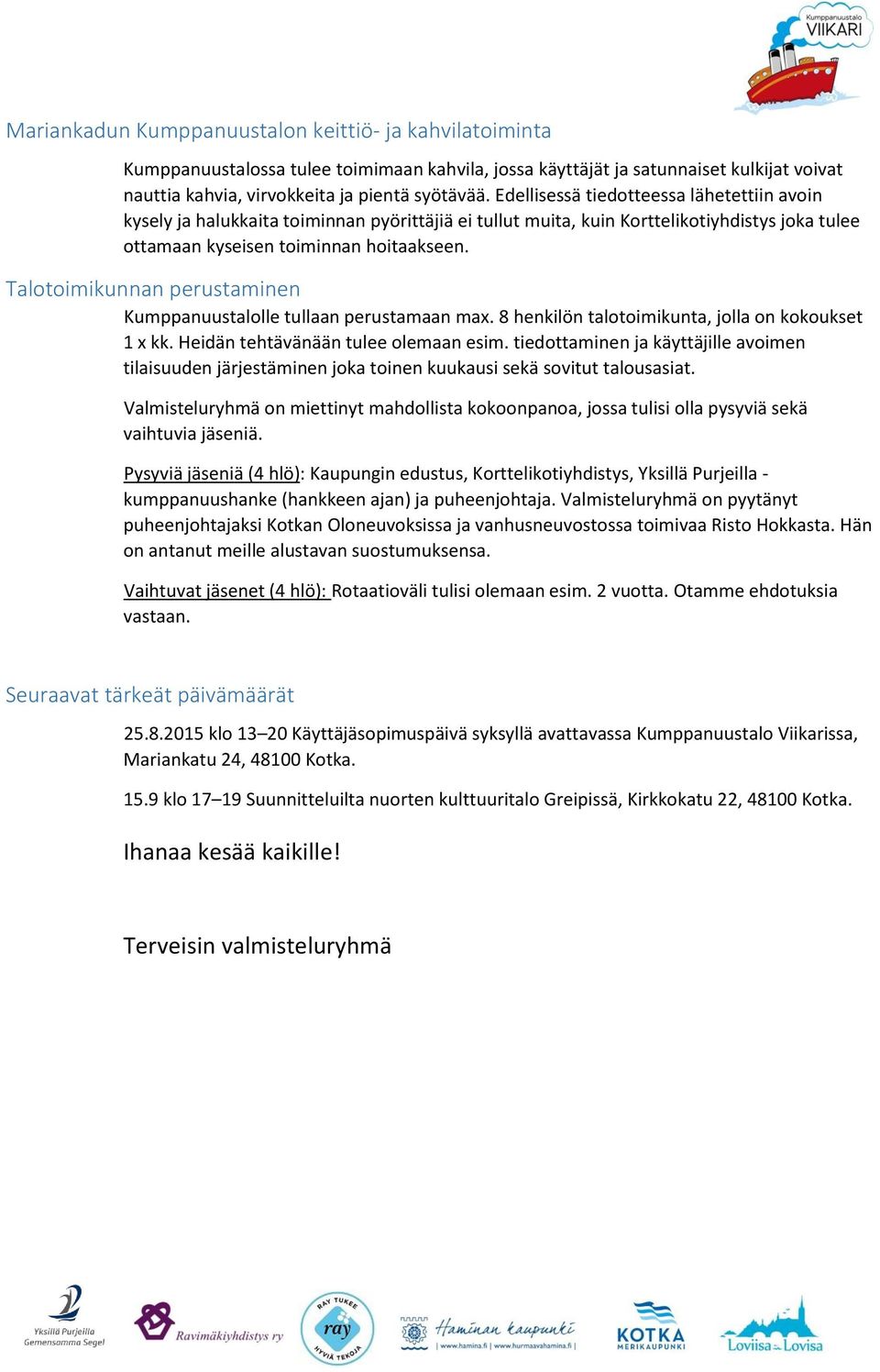 Talotoimikunnan perustaminen Kumppanuustalolle tullaan perustamaan max. 8 henkilön talotoimikunta, jolla on kokoukset 1 x kk. Heidän tehtävänään tulee olemaan esim.