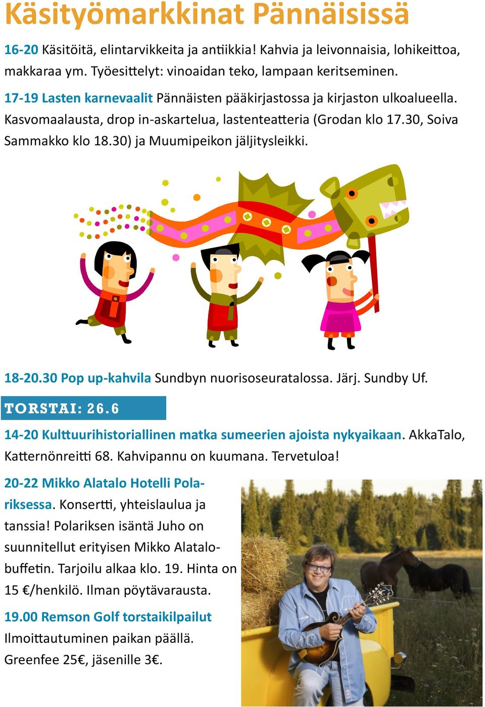 30) ja Muumipeikon jäljitysleikki. 18-20.30 Pop up-kahvila Sundbyn nuorisoseuratalossa. Järj. Sundby Uf. TORSTAI: 26.6 14-20 Kulttuurihistoriallinen matka sumeerien ajoista nykyaikaan.