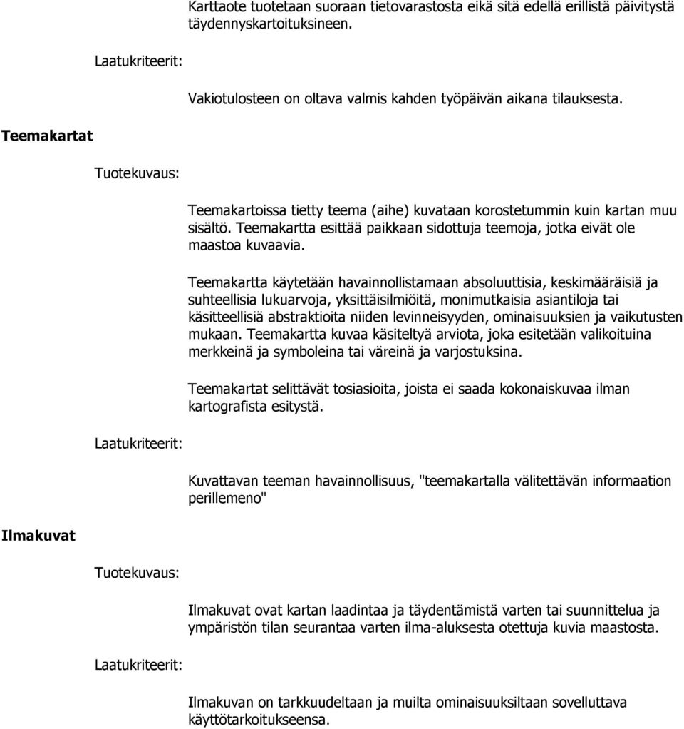 Teemakartta käytetään havainnollistamaan absoluuttisia, keskimääräisiä ja suhteellisia lukuarvoja, yksittäisilmiöitä, monimutkaisia asiantiloja tai käsitteellisiä abstraktioita niiden levinneisyyden,