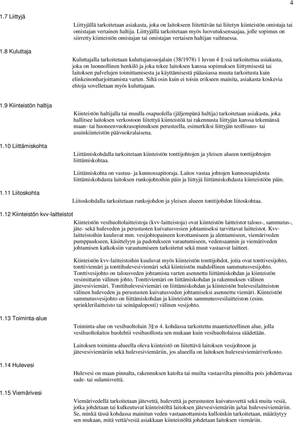 Kuluttajalla tarkoitetaan kuluttajansuojalain (38/1978) 1 luvun 4 :ssä tarkoitettua asiakasta, joka on luonnollinen henkilö ja joka tekee laitoksen kanssa sopimuksen liittymisestä tai laitoksen