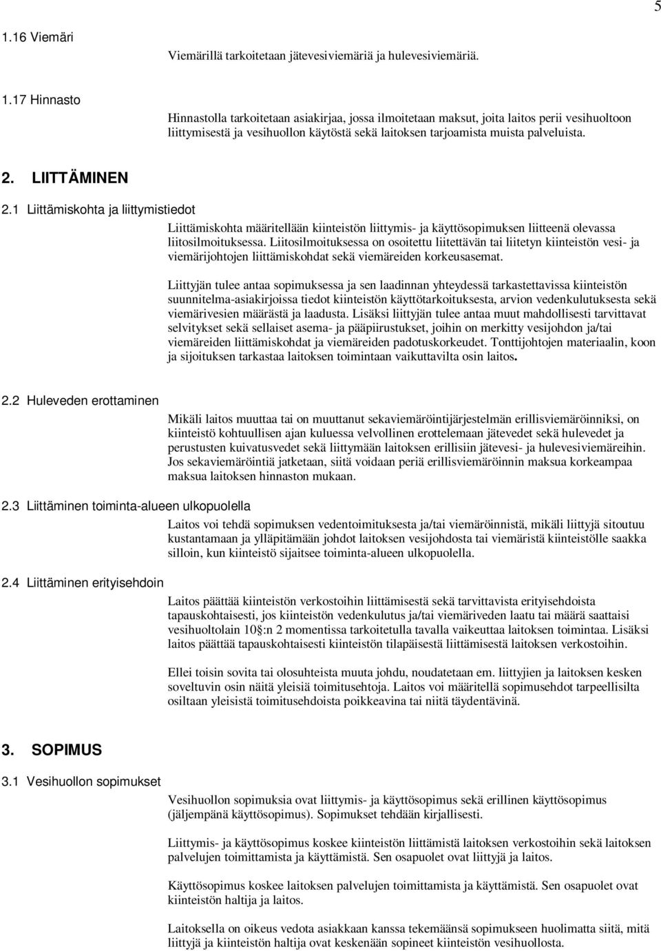 Liitosilmoituksessa on osoitettu liitettävän tai liitetyn kiinteistön vesi- ja viemärijohtojen liittämiskohdat sekä viemäreiden korkeusasemat.