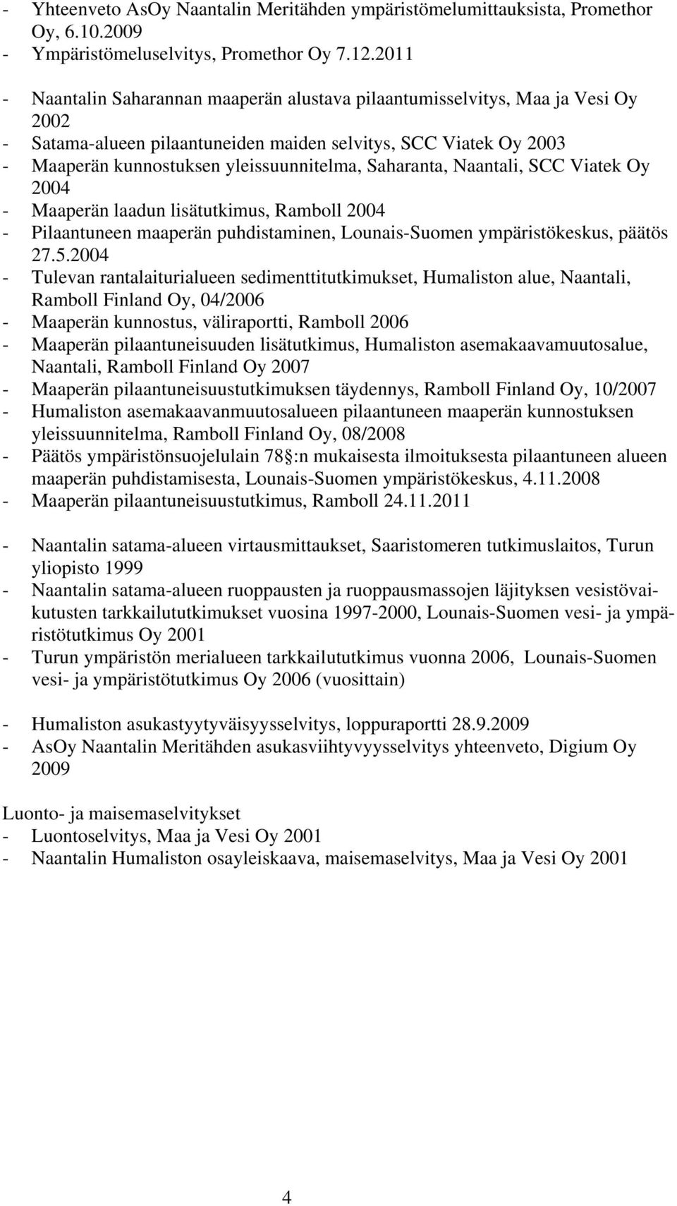 Saharanta, Naantali, SCC Viatek Oy 2004 - Maaperän laadun lisätutkimus, Ramboll 2004 - Pilaantuneen maaperän puhdistaminen, Lounais-Suomen ympäristökeskus, päätös 27.5.