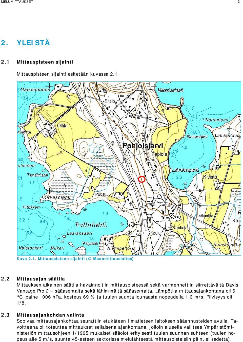 Lämpötila mittausajankohtana oli 6 C, paine 1006 hpa, kosteus 69 % ja tuulen suunta lounaasta nopeudella 1,3 m/s. Pilvisyys oli 1/8. 2.