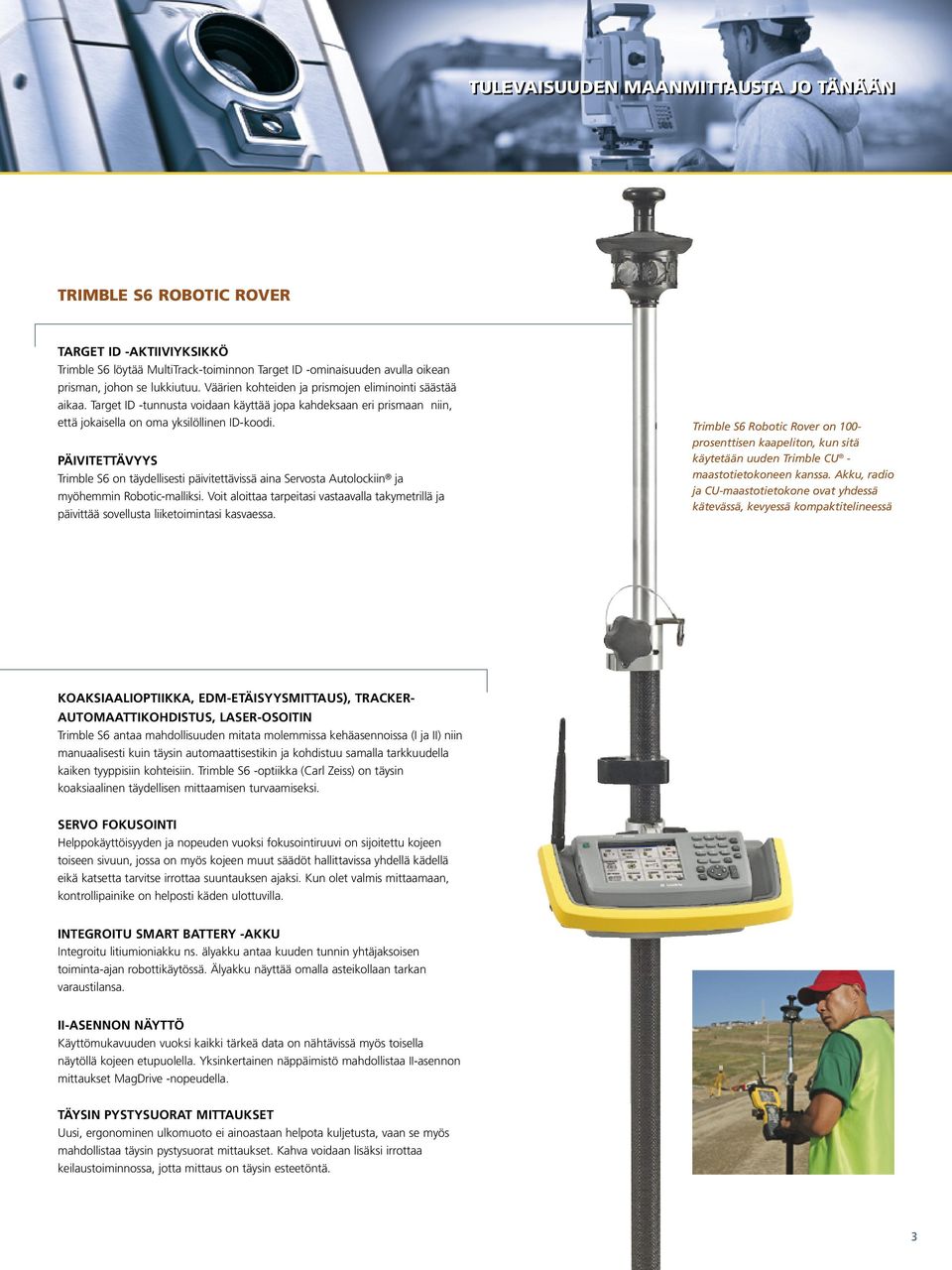 Päivitettävyys Trimble S6 on täydellisesti päivitettävissä aina Servosta Autolockiin ja myöhemmin Robotic-malliksi.