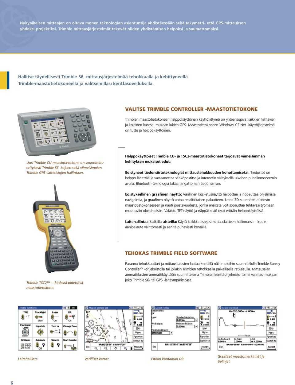 Hallitse täydellisesti Trimble S6 -mittausjärjestelmää tehokkaalla ja kehittyneellä Trimble-maastotietokoneella ja valitsemillasi kenttäsovelluksilla.