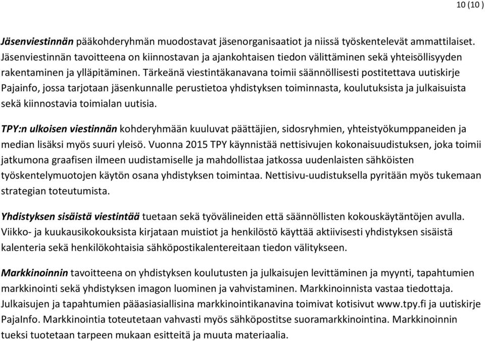 Tärkeänä viestintäkanavana toimii säännöllisesti postitettava uutiskirje Pajainfo, jossa tarjotaan jäsenkunnalle perustietoa yhdistyksen toiminnasta, koulutuksista ja julkaisuista sekä kiinnostavia