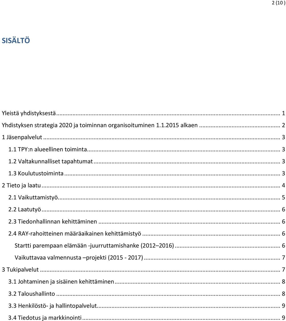 3 Tiedonhallinnan kehittäminen... 6 2.4 RAY-rahoitteinen määräaikainen kehittämistyö... 6 Startti parempaan elämään -juurruttamishanke (2012 2016).