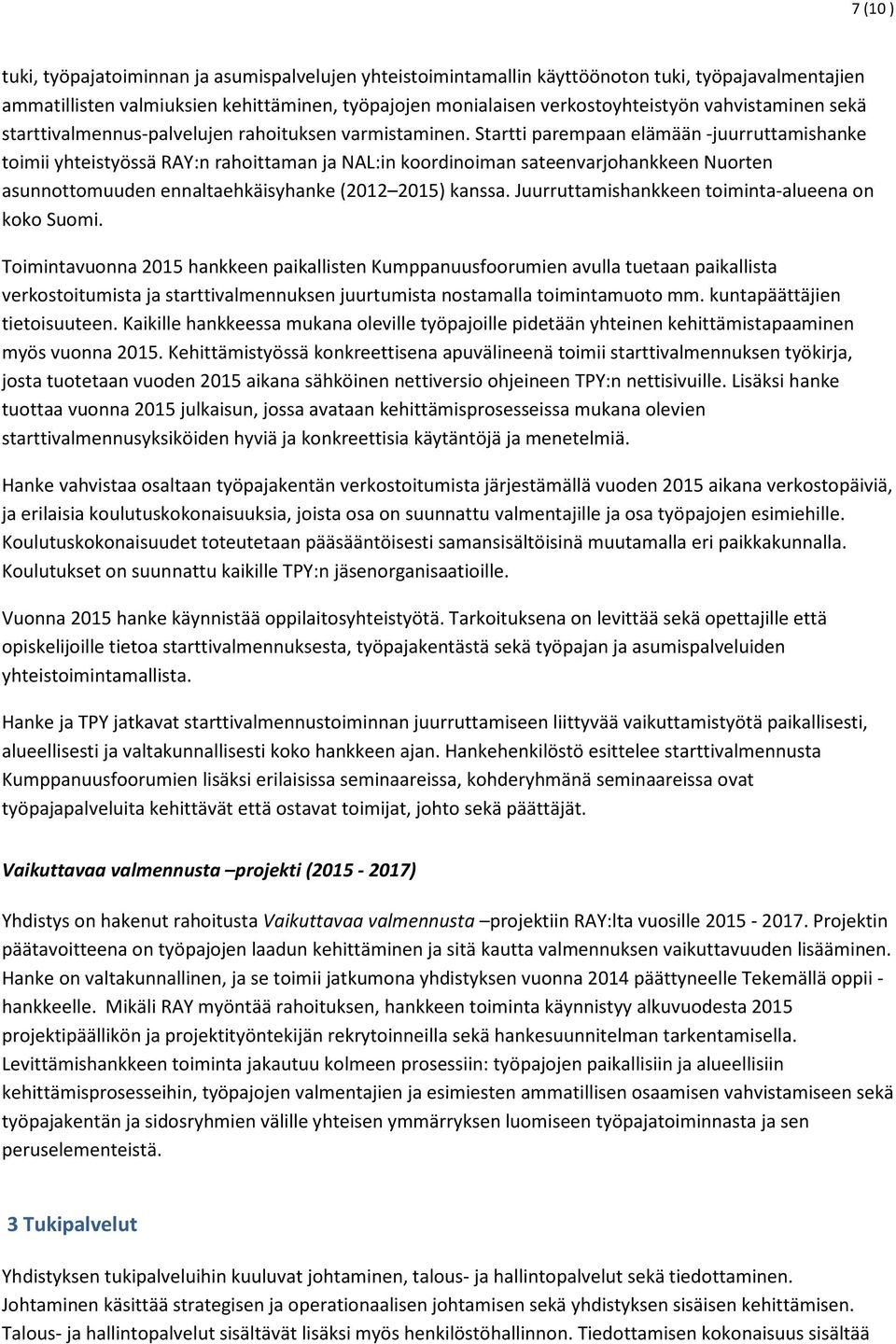 Startti parempaan elämään -juurruttamishanke toimii yhteistyössä RAY:n rahoittaman ja NAL:in koordinoiman sateenvarjohankkeen Nuorten asunnottomuuden ennaltaehkäisyhanke (2012 2015) kanssa.