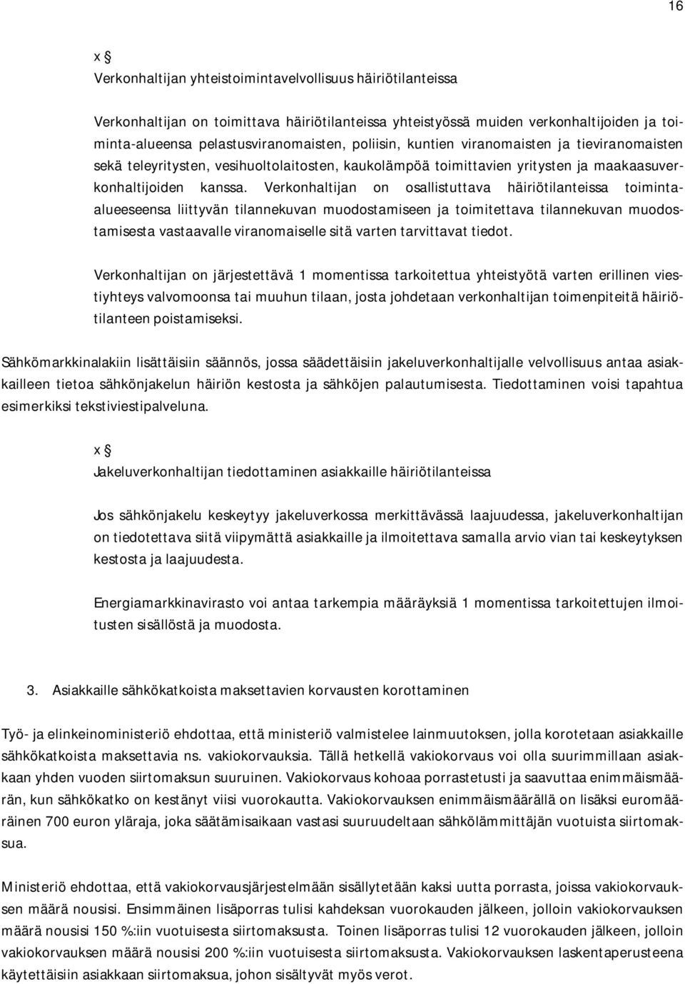 Verkonhaltijan on osallistuttava häiriötilanteissa toimintaalueeseensa liittyvän tilannekuvan muodostamiseen ja toimitettava tilannekuvan muodostamisesta vastaavalle viranomaiselle sitä varten