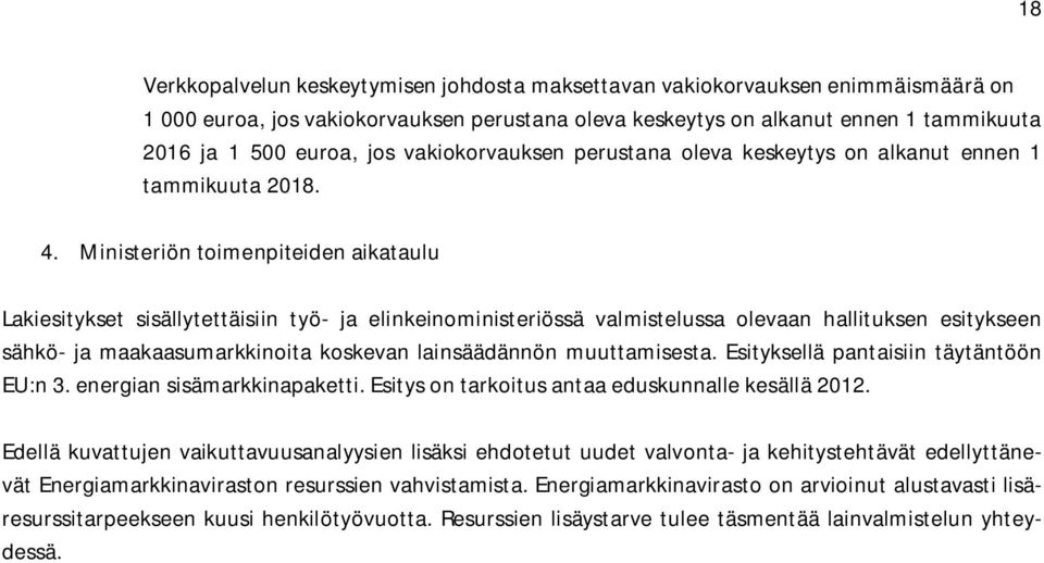 Ministeriön toimenpiteiden aikataulu Lakiesitykset sisällytettäisiin työ- ja elinkeinoministeriössä valmistelussa olevaan hallituksen esitykseen sähkö- ja maakaasumarkkinoita koskevan lainsäädännön