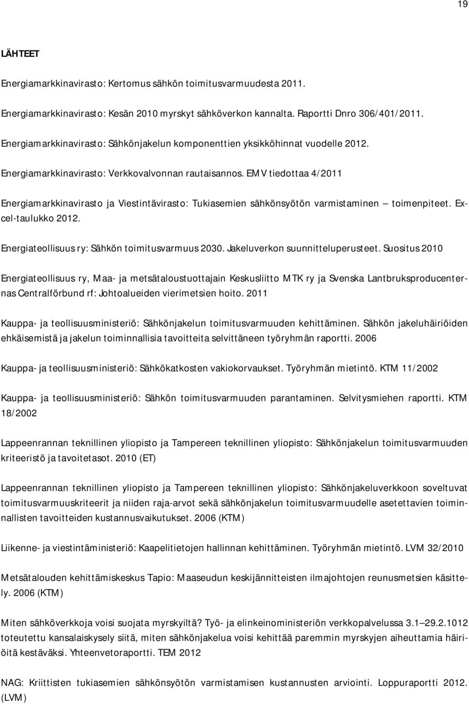 EMV tiedottaa 4/2011 Energiamarkkinavirasto ja Viestintävirasto: Tukiasemien sähkönsyötön varmistaminen toimenpiteet. Excel-taulukko 2012. Energiateollisuus ry: Sähkön toimitusvarmuus 2030.