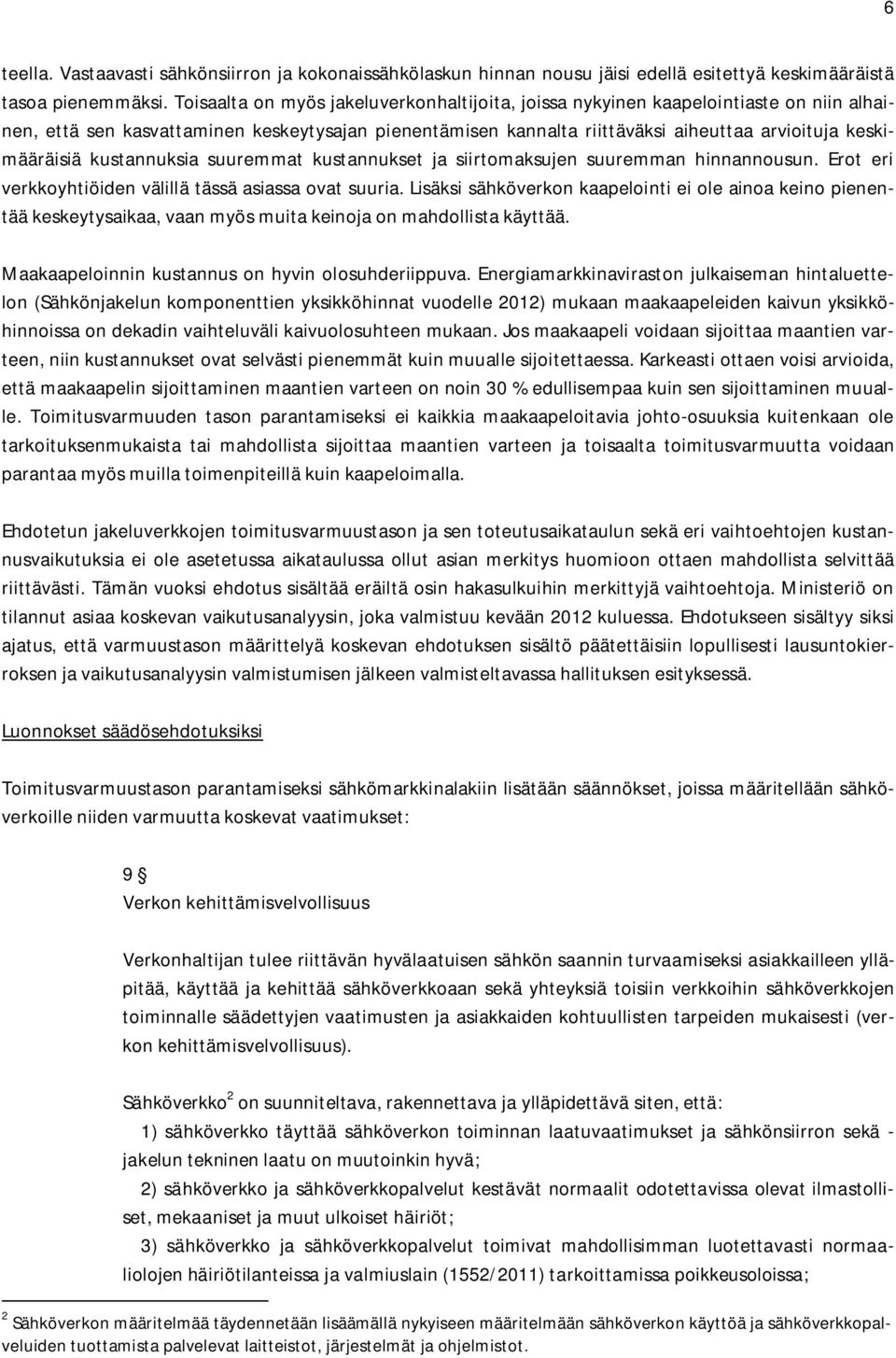 kustannuksia suuremmat kustannukset ja siirtomaksujen suuremman hinnannousun. Erot eri verkkoyhtiöiden välillä tässä asiassa ovat suuria.