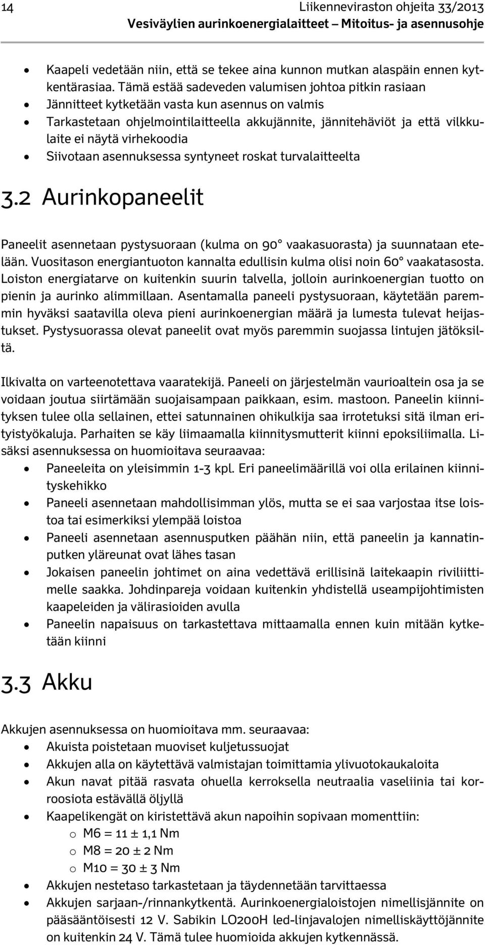 virhekoodia Siivotaan asennuksessa syntyneet roskat turvalaitteelta 3.2 Aurinkopaneelit Paneelit asennetaan pystysuoraan (kulma on 90 vaakasuorasta) ja suunnataan etelään.