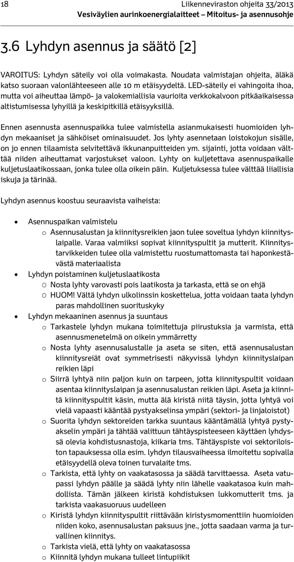 LED-säteily ei vahingoita ihoa, mutta voi aiheuttaa lämpö- ja valokemiallisia vaurioita verkkokalvoon pitkäaikaisessa altistumisessa lyhyillä ja keskipitkillä etäisyyksillä.