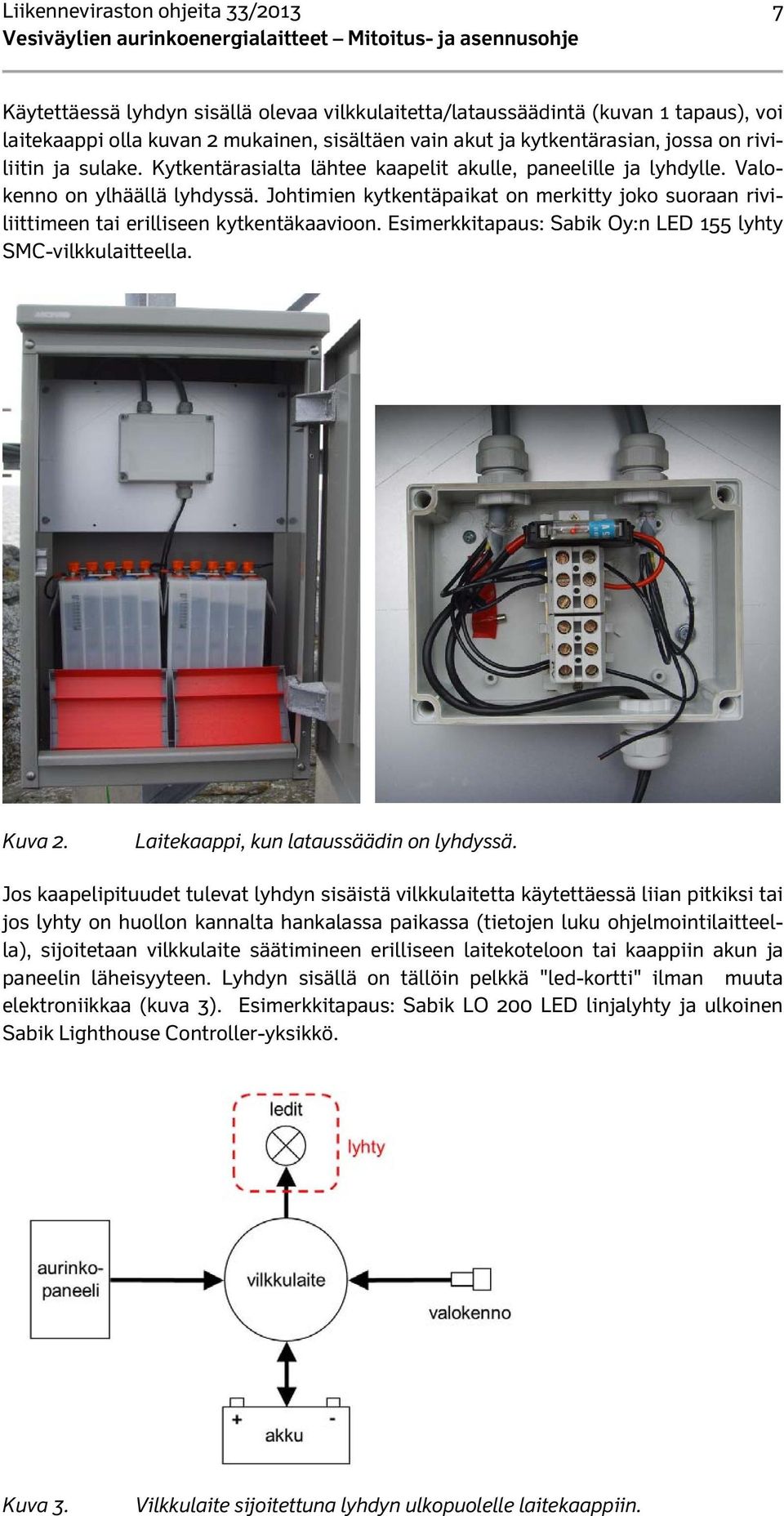 Johtimien kytkentäpaikat on merkitty joko suoraan riviliittimeen tai erilliseen kytkentäkaavioon. Esimerkkitapaus: Sabik Oy:n LED 155 lyhty SMC-vilkkulaitteella. Kuva 2.