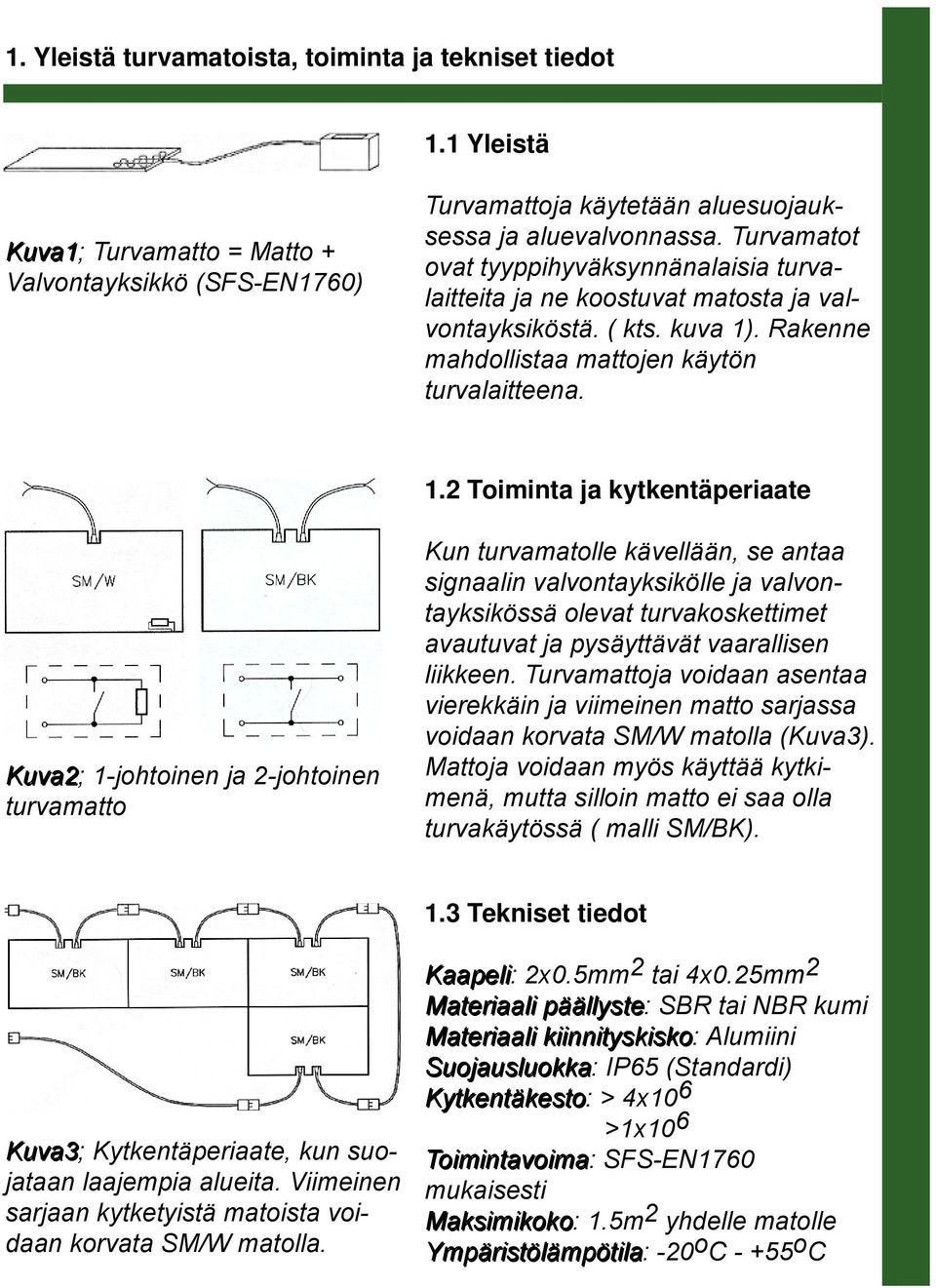 . Rakenne mahdollistaa mattojen käytön turvalaitteena. 1.