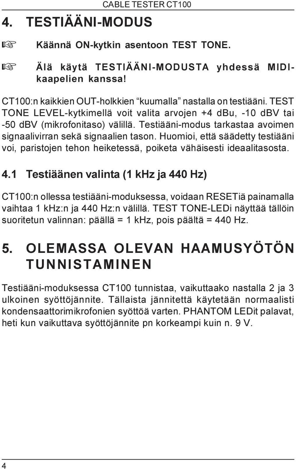 Huomioi, että säädetty testiääni voi, paristojen tehon heiketessä, poiketa vähäisesti ideaalitasosta. 4.