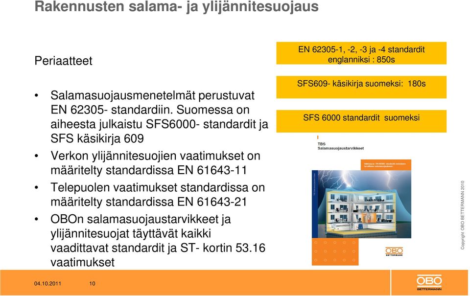 Suomessa on aiheesta julkaistu SFS6000- standardit ja SFS käsikirja 609 Verkon ylijännitesuojien vaatimukset on määritelty standardissa EN