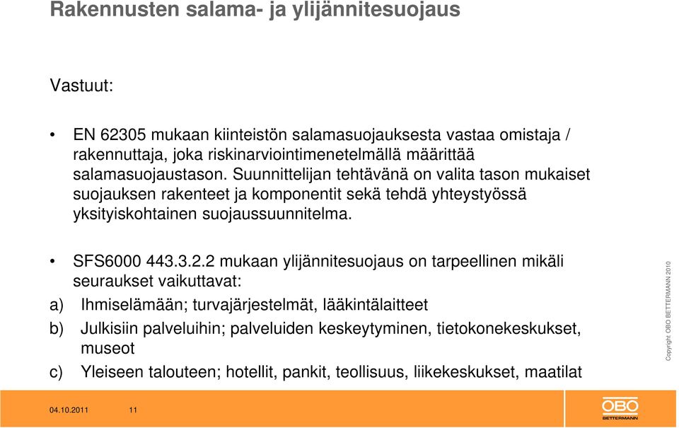 Suunnittelijan tehtävänä on valita tason mukaiset suojauksen rakenteet ja komponentit sekä tehdä yhteystyössä yksityiskohtainen suojaussuunnitelma. SFS6000 443.3.2.