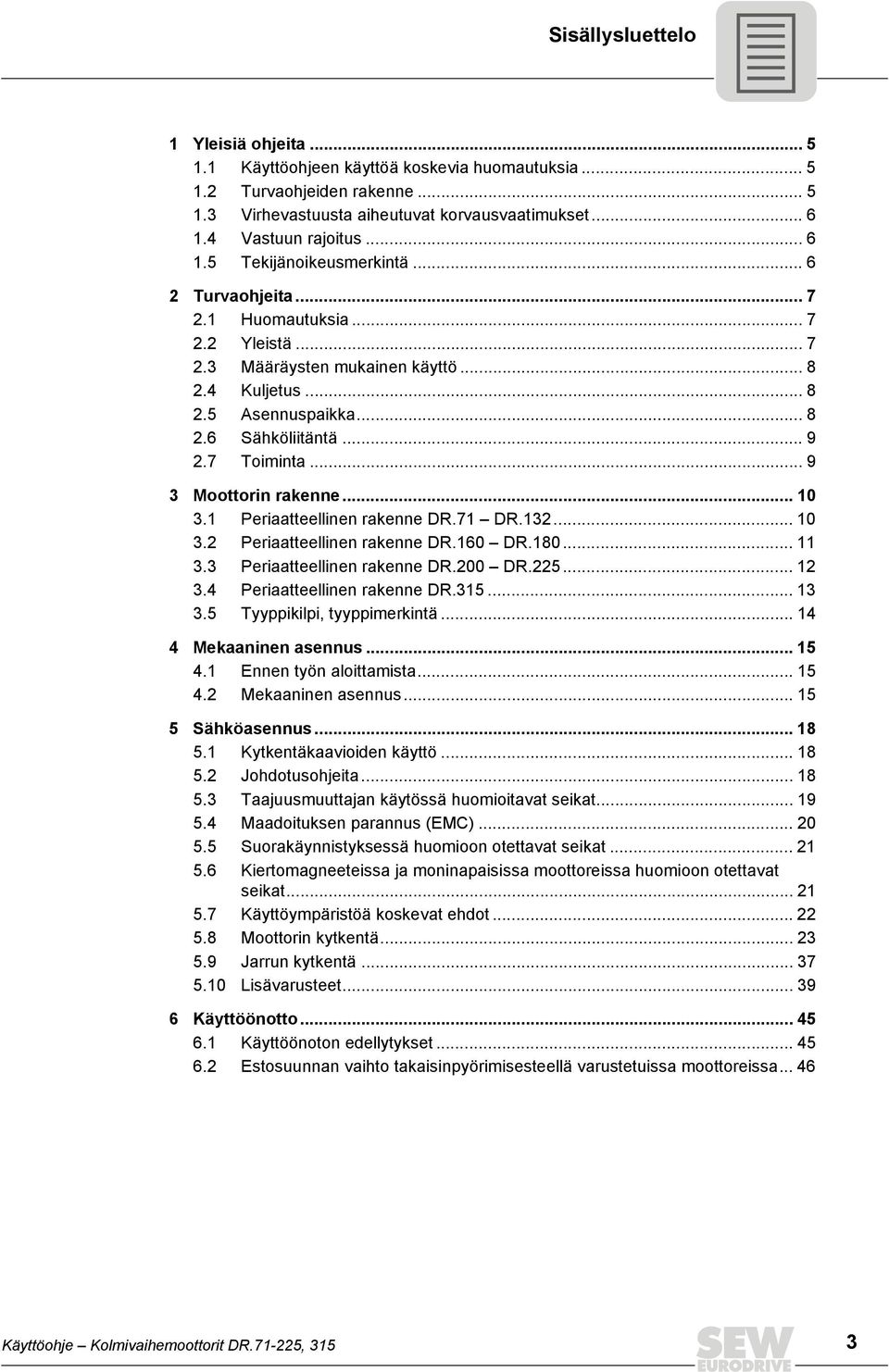 7 Toiminta... 9 3 Moottorin rakenne... 10 3.1 Periaatteellinen rakenne DR.71 DR.132... 10 3.2 Periaatteellinen rakenne DR.160 DR.180... 11 3.3 Periaatteellinen rakenne DR.200 DR.225... 12 3.