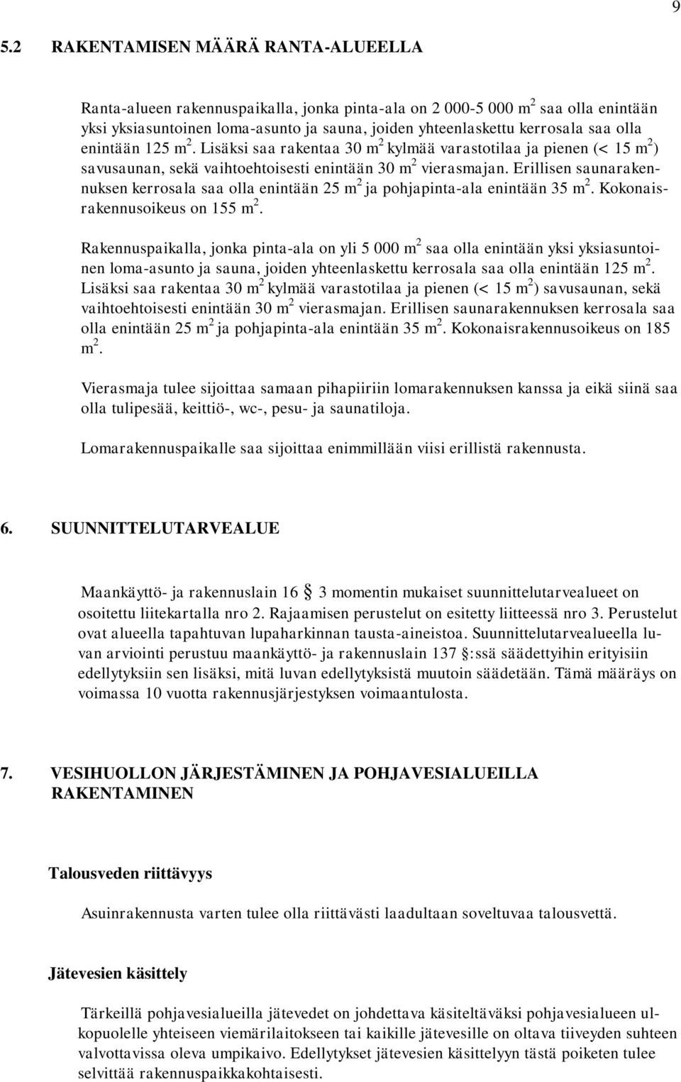 Erillisen saunarakennuksen kerrosala saa olla enintään 25 m 2 ja pohjapinta-ala enintään 35 m 2. Kokonaisrakennusoikeus on 155 m 2.