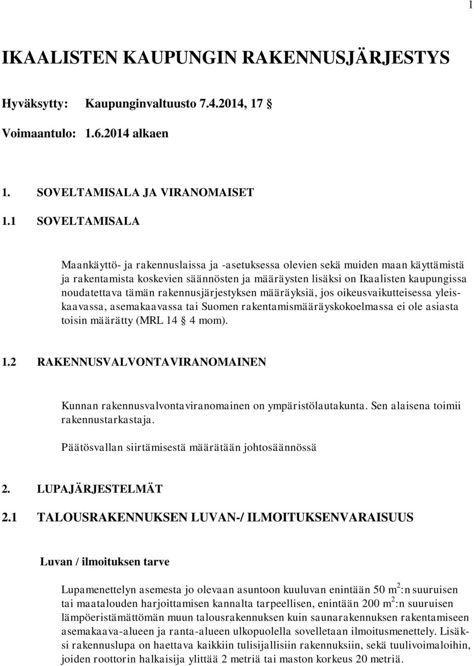tämän rakennusjärjestyksen määräyksiä, jos oikeusvaikutteisessa yleiskaavassa, asemakaavassa tai Suomen rakentamismääräyskokoelmassa ei ole asiasta toisin määrätty (MRL 14