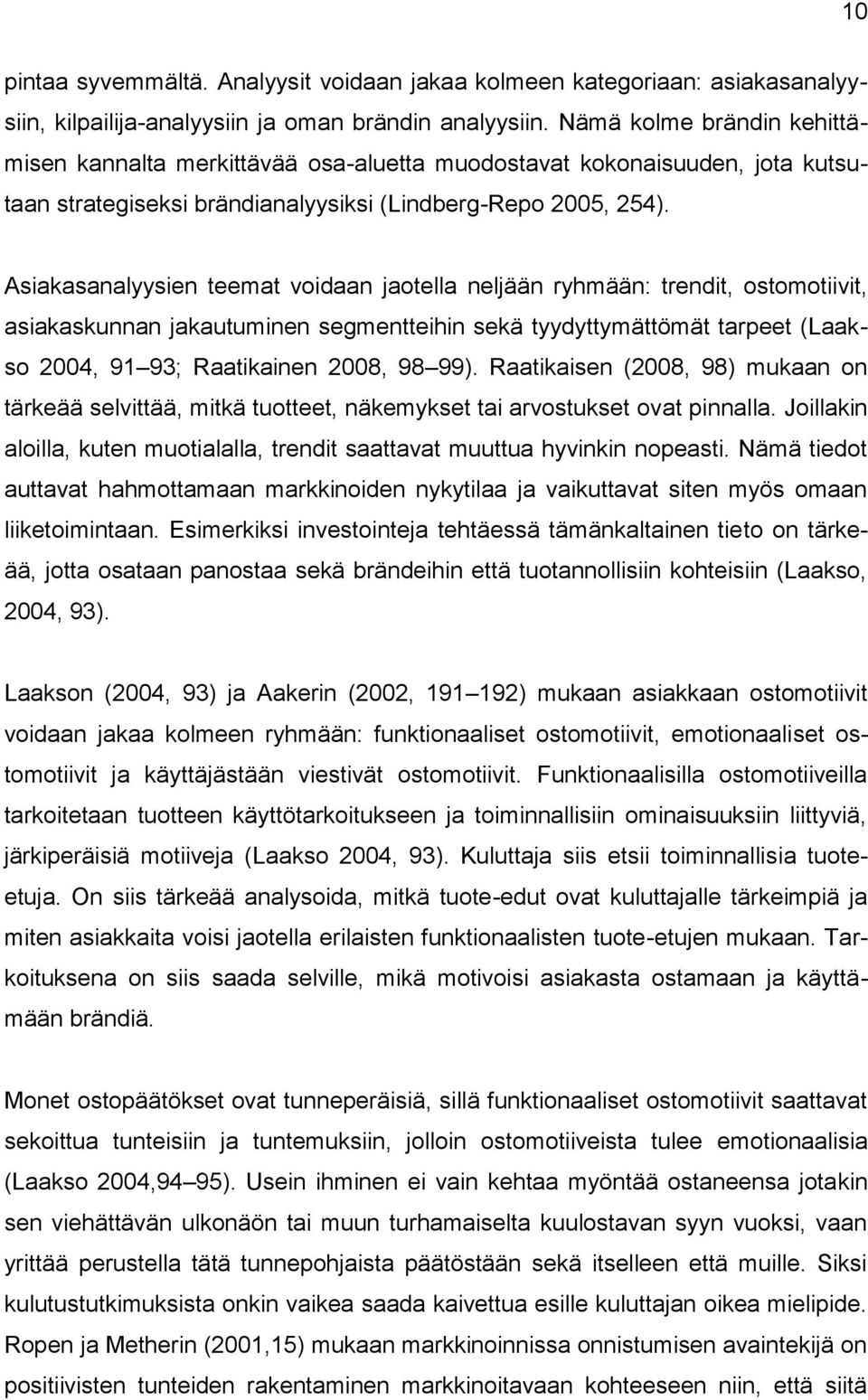 Asiakasanalyysien teemat voidaan jaotella neljään ryhmään: trendit, ostomotiivit, asiakaskunnan jakautuminen segmentteihin sekä tyydyttymättömät tarpeet (Laakso 2004, 91 93; Raatikainen 2008, 98 99).