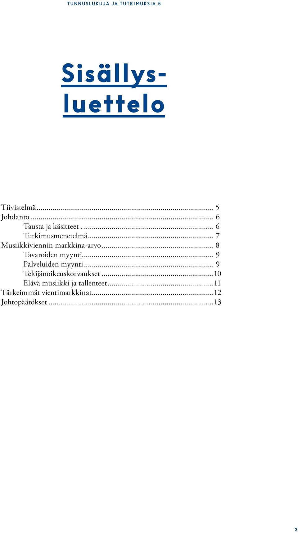 .. 8 Tavaroiden myynti... 9 Palveluiden myynti... 9 Tekijänoikeuskorvaukset.