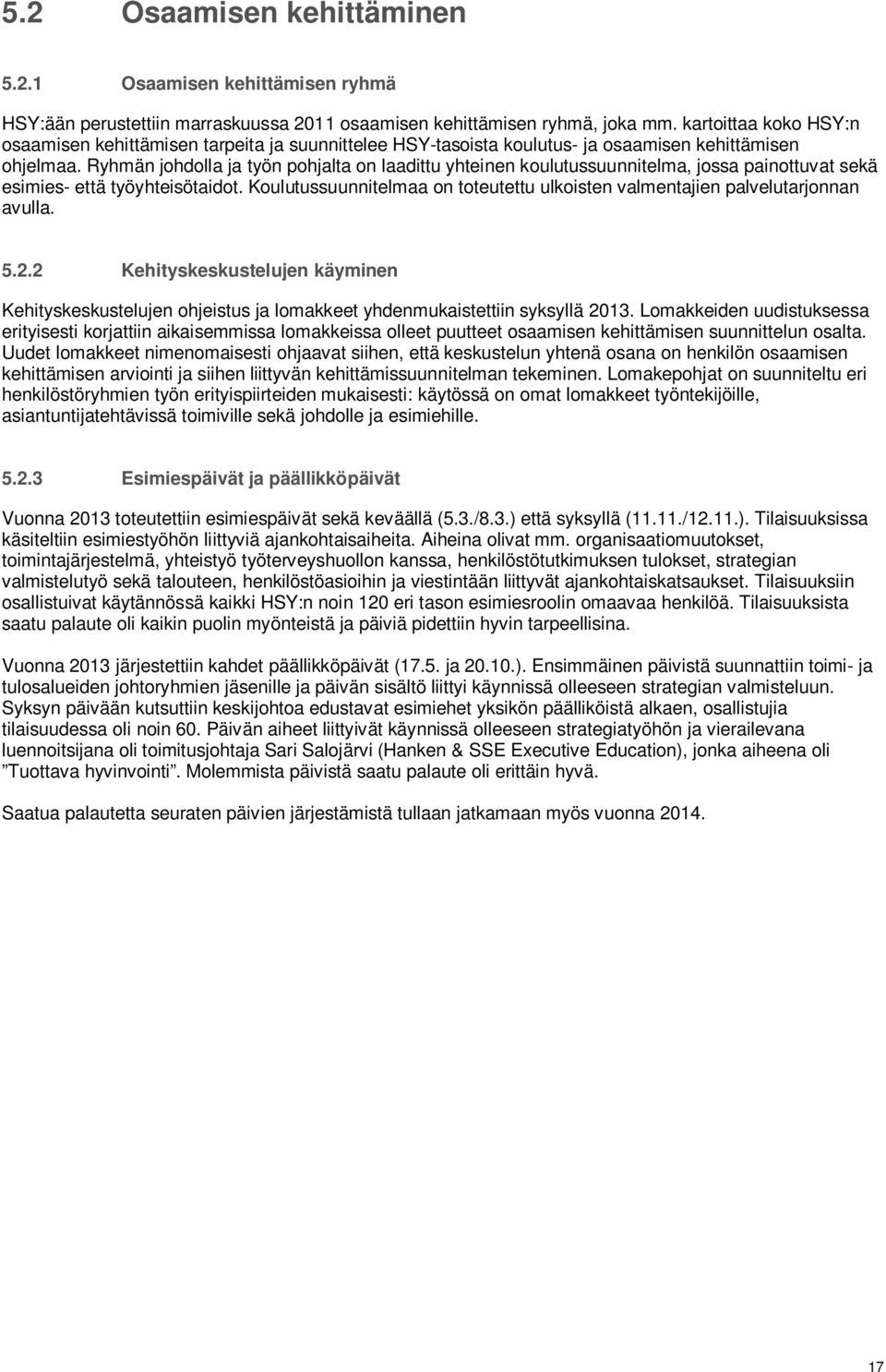 Ryhmän johdolla ja työn pohjalta on laadittu yhteinen koulutussuunnitelma, jossa painottuvat sekä esimies- että työyhteisötaidot.