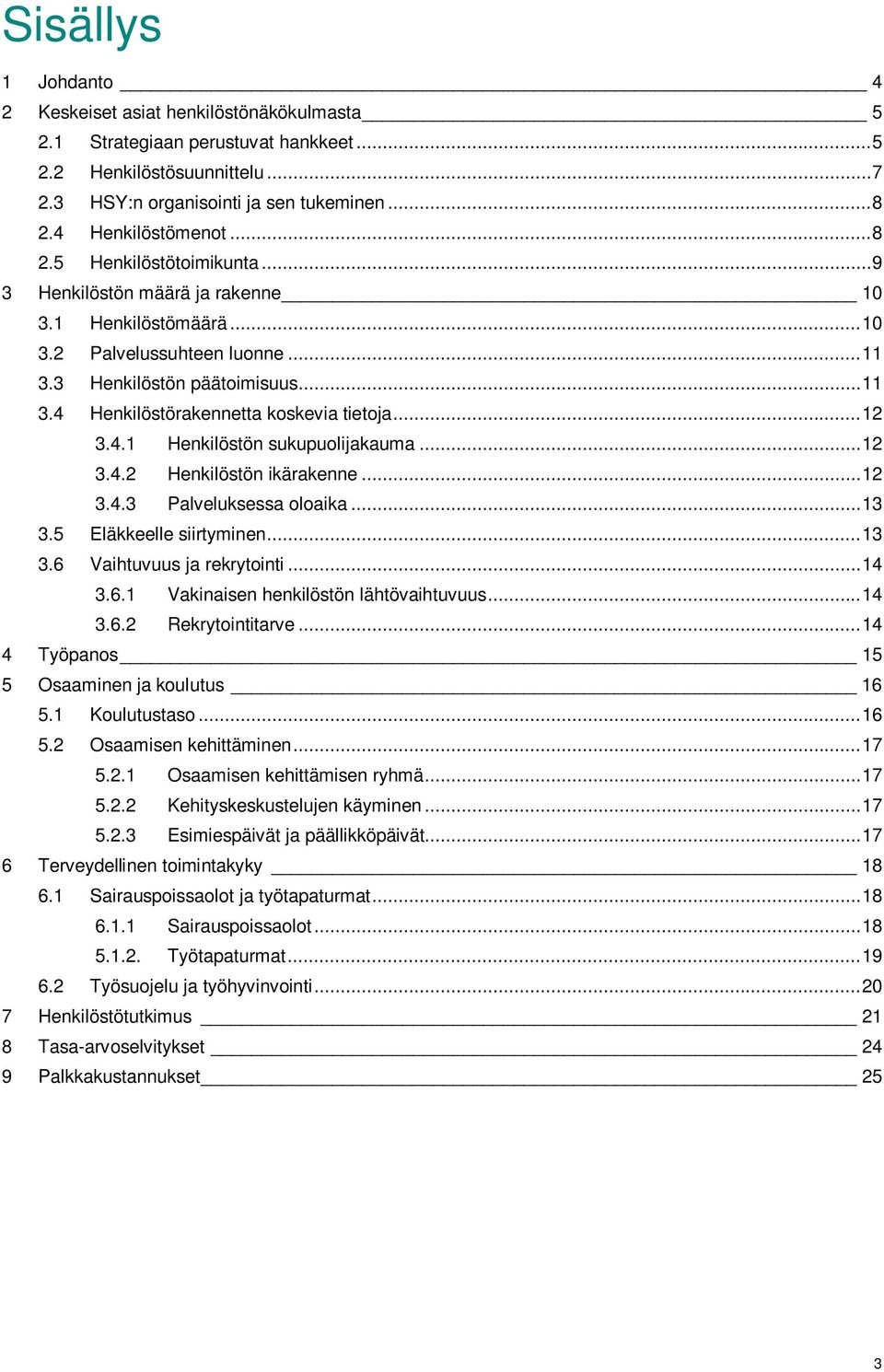 .. 12 3.4.1 Henkilöstön sukupuolijakauma... 12 3.4.2 Henkilöstön ikärakenne... 12 3.4.3 Palveluksessa oloaika... 13 3.5 Eläkkeelle siirtyminen... 13 3.6 Vaihtuvuus ja rekrytointi... 14 3.6.1 Vakinaisen henkilöstön lähtövaihtuvuus.